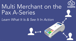 Multi Merchant Capabilities on the Pax A-Series Credit Card Terminals